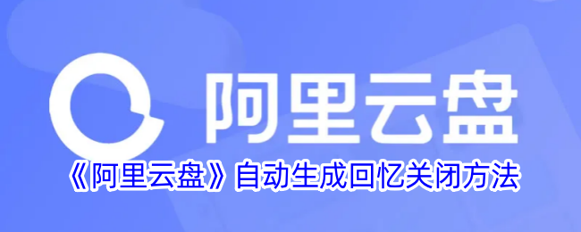 如何关闭阿里云盘自动生成回忆功能？